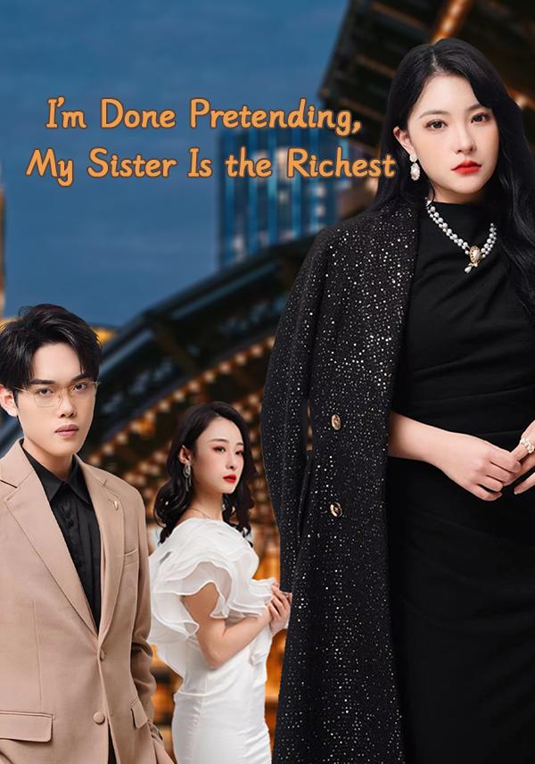 I'm Done Pretending, My Sister Is the Richest