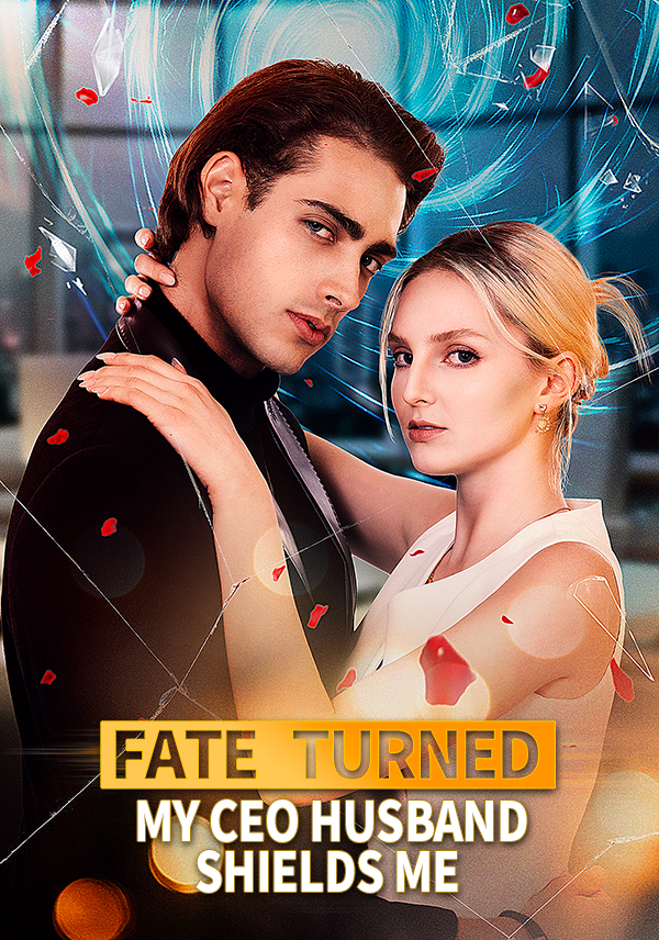Fate Turned：My CEO Husband Shields Me